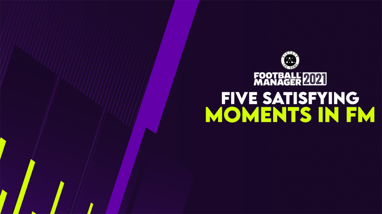 Five of the most satisfying moments in Football Manager - Dictate 