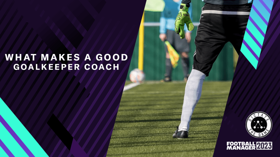 FM23: What Makes a Good Goalkeeping Coach? - Dictate The Game